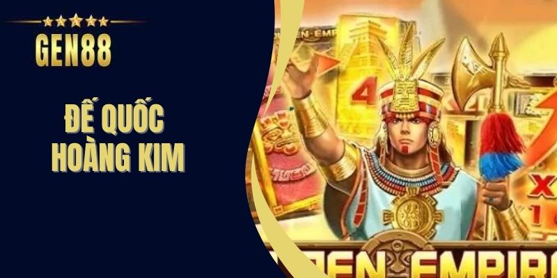 Đế Quốc Hoàng Kim - Game Hay Hấp Dẫn, Đơn Giản Tại Gen88