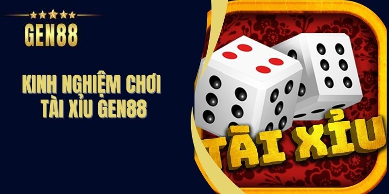 Kinh Nghiệm Chơi Tài Xỉu Gen88 - Bí Quyết Bất Bại Từ Cao Thủ